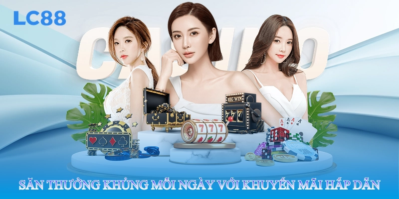 Săn thưởng khủng mỗi ngày với khuyến mãi hấp dẫn